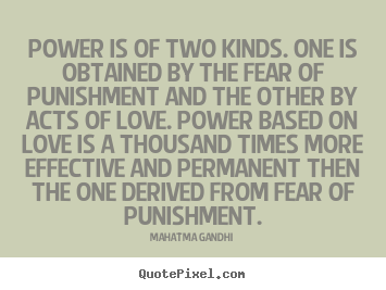Mahatma Gandhi picture sayings - Power is of two kinds. one is obtained by.. - Love quotes