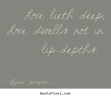 Love sayings - Love lieth deep; love dwells not in lip-depths.