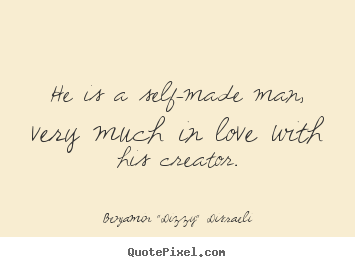 Create image quotes about love - He is a self-made man, very much in love with his creator.