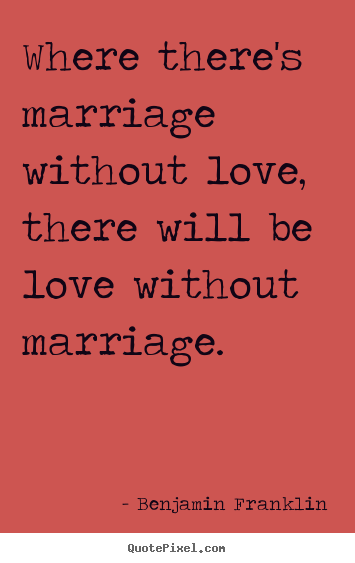 Love sayings - Where there's marriage without love, there will..