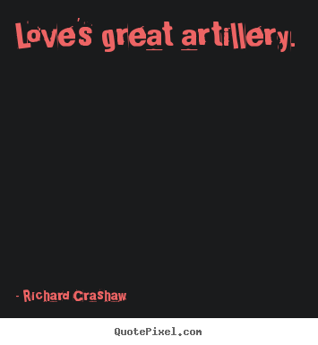 Love quotes - Love's great artillery.
