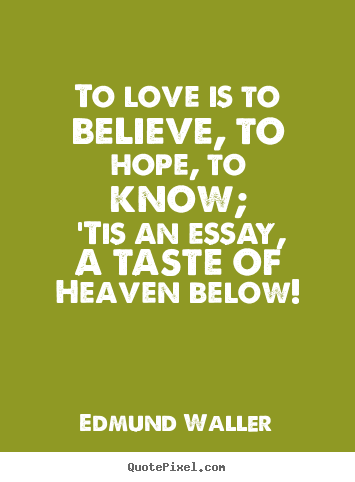 Edmund Waller picture quote - To love is to believe, to hope, to know;.. - Love quotes
