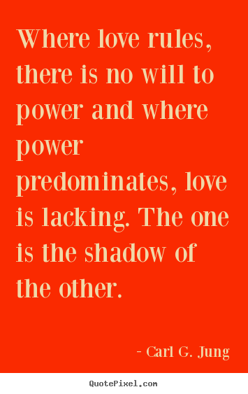 Love quote - Where love rules, there is no will to power and where power..