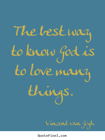 Quote about love - The best way to know god is to love many things.