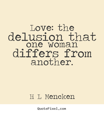 Make pictures sayings about love - Love: the delusion that one woman differs from another.