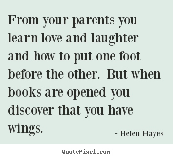Quotes about love - From your parents you learn love and laughter and how to put one foot..