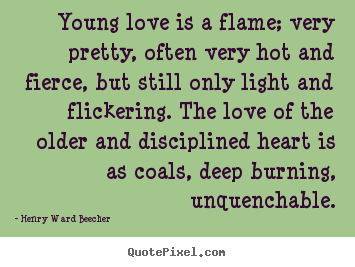 Design custom picture quotes about love - Young love is a flame; very pretty, often very..