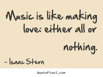 Make custom picture quotes about love - Music is like making love: either all or nothing.