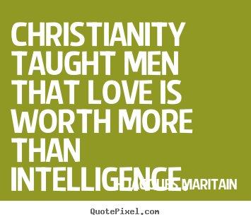 Quotes about love - Christianity taught men that love is worth more than intelligence.