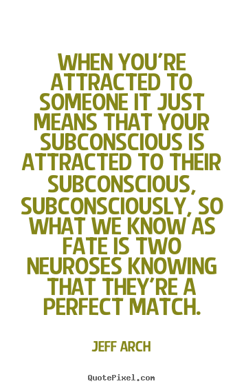 When you're attracted to someone it just means.. Jeff Arch  love quotes
