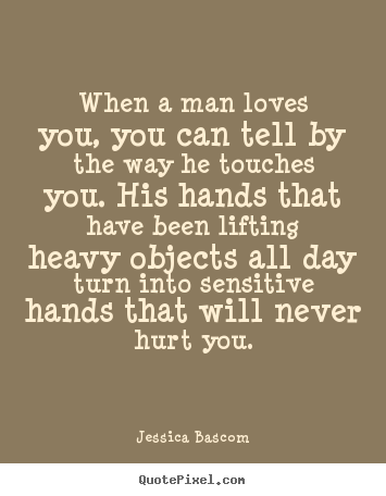Love quotes - When a man loves you, you can tell by the way he touches..