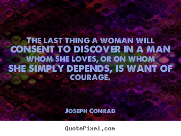 Design your own picture quotes about love - The last thing a woman will consent to discover..