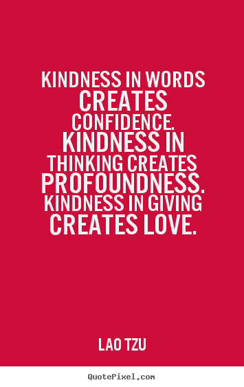 Lao Tzu poster quotes - Kindness in words creates confidence. kindness in thinking.. - Love quote