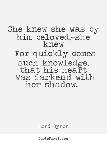Lord Byron picture quotes - She knew she was by him beloved,—she knew for quickly comes.. - Love quote