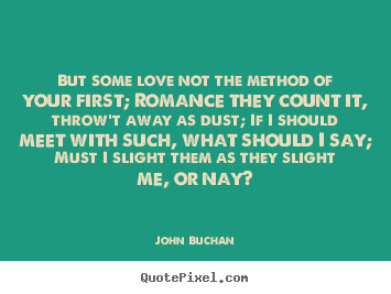 Quotes about love - But some love not the method of your first; romance..