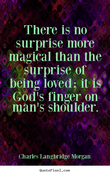 Quote about love - There is no surprise more magical than the surprise of..