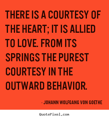 Quote about love - There is a courtesy of the heart; it is allied to..
