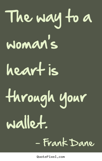 Love quote - The way to a woman's heart is through your..