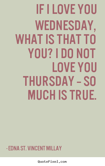 Design your own picture quotes about love - If i love you wednesday, what is that to you? i do not love you thursday..