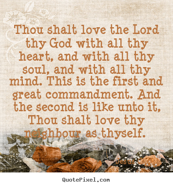 Jesus Christ picture quotes - Thou shalt love the lord thy god with all thy heart, and with.. - Love quotes