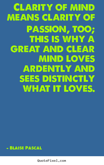 Design poster quote about love - Clarity of mind means clarity of passion, too; this is why a great and..