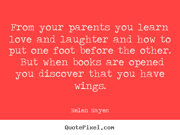 Love quotes - From your parents you learn love and laughter and how to put one foot..