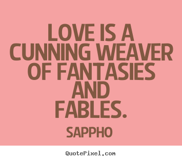 How to design picture quotes about love - Love is a cunning weaver of fantasies and fables.