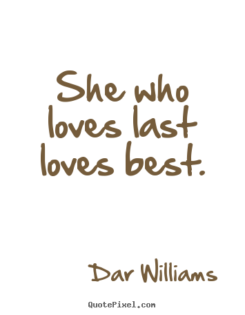 Design picture quotes about love - She who loves last loves best.