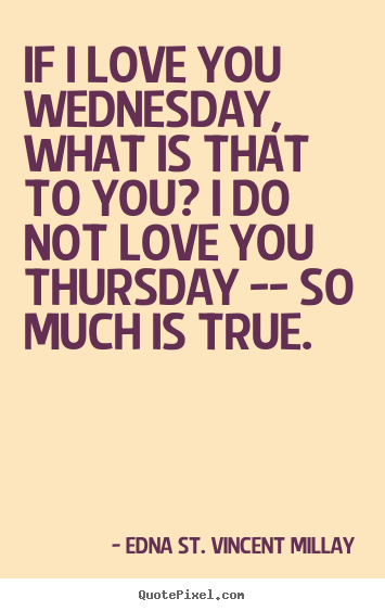 Love quote - If i love you wednesday, what is that to you? i..