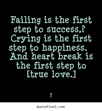 Failing is the first step to success,? crying is.. ? top love quotes