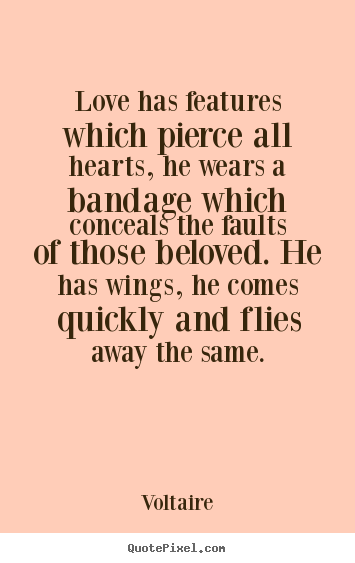 Love quotes - Love has features which pierce all hearts, he wears a bandage which..