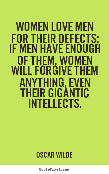 Quotes about love - Women love men for their defects; if men have enough of them, women..