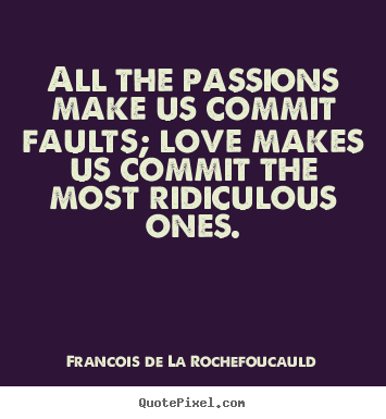 Francois De La Rochefoucauld picture quotes - All the passions make us commit faults; love.. - Love quotes