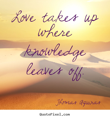 How to make picture quote about love - Love takes up where knowledge leaves off.