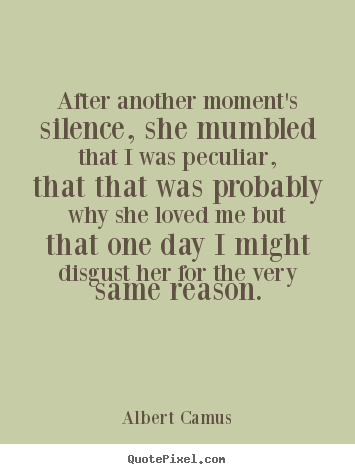 Albert Camus picture quote - After another moment's silence, she mumbled.. - Love quotes