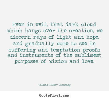 Quotes about love - Even in evil, that dark cloud which hangs over the creation, we discern..