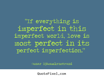 Gunar Bj&ouml;rnstrand picture quotes - "if everything is imperfect in this imperfect.. - Love quote