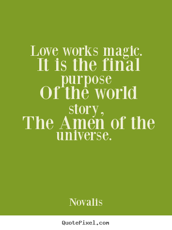 Design picture quotes about love - Love works magic. it is the final purpose of the world..