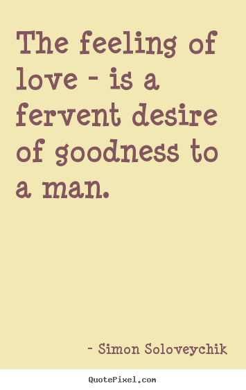 Create graphic picture quotes about love - The feeling of love - is a fervent desire of goodness..