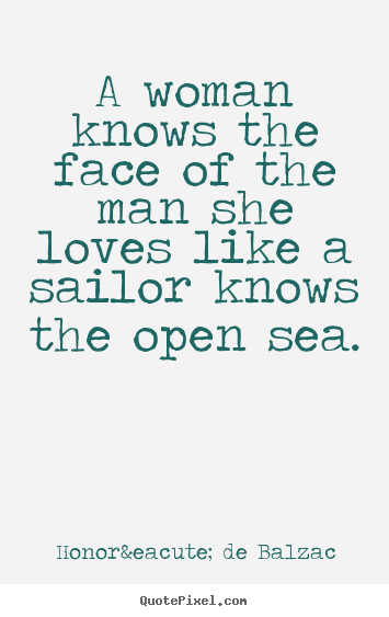 A woman knows the face of the man she loves like.. Honor&eacute; De Balzac best love quotes