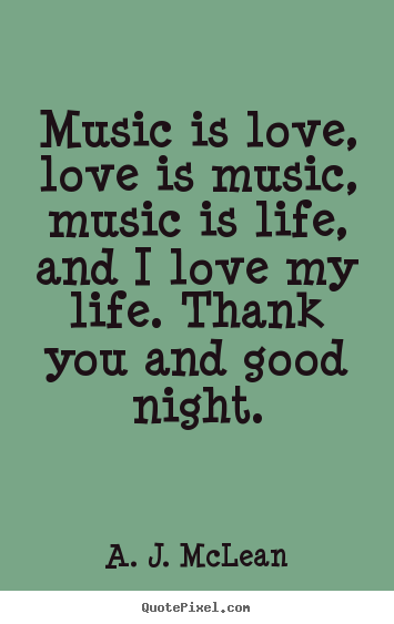 Quote about love - Music is love, love is music, music is life, and i love..
