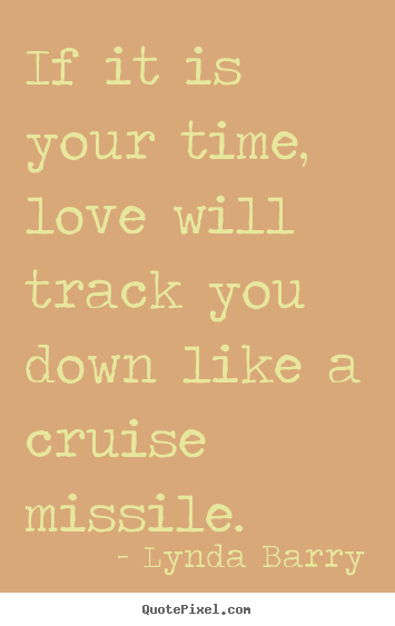 Quotes about love - If it is your time, love will track you down like..
