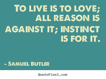 Quotes about love - To live is to love; all reason is against it;..
