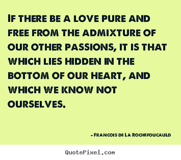 Love quotes - If there be a love pure and free from the admixture of..