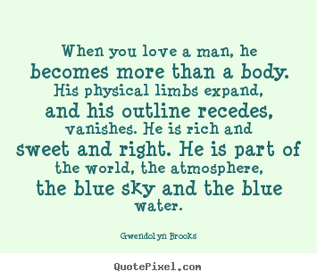 Quotes about love - When you love a man, he becomes more than a..