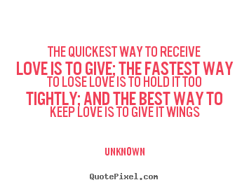 Design poster quotes about love - The quickest way to receive love is to give;..