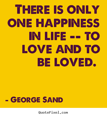 Love quotes - There is only one happiness in life -- to love and to be loved.