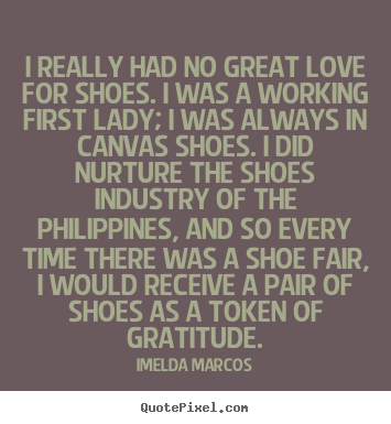 Quote about love - I really had no great love for shoes. i was a working first lady;..