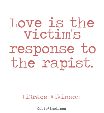 Love quotes - Love is the victim's response to the rapist.