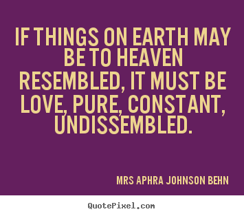 Love quotes - If things on earth may be to heaven resembled,..